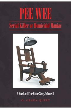 Coperta cărții 'Pee Wee: Serial Killer or Homicidal Maniac: A Novelized True Crime Story, Volume II - O. Grady Query'
