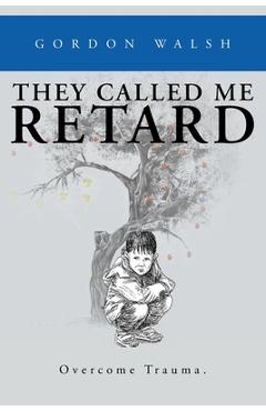 Coperta cărții 'They Called Me Retard - Gordon Walsh'