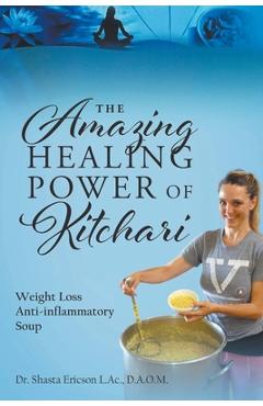 Coperta cărții 'The Amazing Healing Power of Kitchari: Weight Loss Anti-inflammatory Soup - D. A. O. M. Shasta Ericson L. Ac'