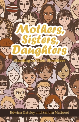Mothers, Sisters, Daughters: Standing on Their Shoulders - Edwina Gateley