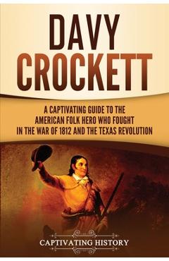 Poza produsului Davy Crockett: A Captivating Guide to the American Folk Hero Who Fought in the War of 1812 and the Texas Revolution - Captivating History