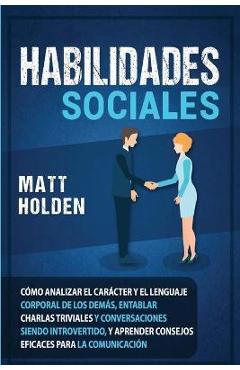 Coperta cărții 'Habilidades Sociales: Cómo Analizar el Carácter y el Lenguaje Corporal de los Demás, Entablar Charlas Triviales y'