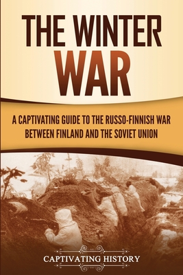 The Winter War: A Captivating Guide to the Russo-Finnish War between Finland and the Soviet Union - Captivating History