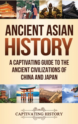 Ancient Asian History: A Captivating Guide to the Ancient Civilizations of China and Japan - Captivating History