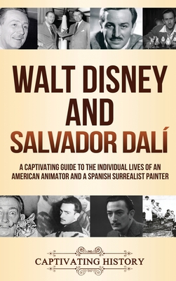 Walt Disney and Salvador Dalí: A Captivating Guide to the Individual Lives of an American Animator and a Spanish Surrealist Painter - Captivating History