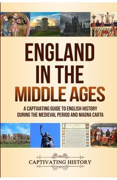 Poza produsului England in the Middle Ages: A Captivating Guide to English History During the Medieval Period and Magna Carta - Captivating History