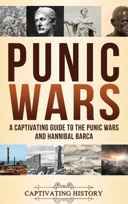 Punic Wars: A Captivating Guide to The Punic Wars and Hannibal Barca - Captivating History