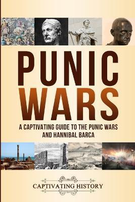 Punic Wars: A Captivating Guide to The Punic Wars and Hannibal Barca - Captivating History