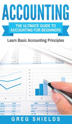 Accounting: The Ultimate Guide to Accounting for Beginners - Learn the Basic Accounting Principles - Greg Shields