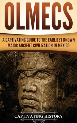 Olmecs: A Captivating Guide to the Earliest Known Major Ancient Civilization in Mexico - Captivating History