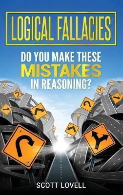 Logical Fallacies: Do You Make These Mistakes in Reasoning? - Scott Lovell
