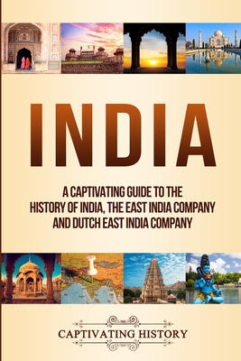 India: A Captivating Guide to the History of India, The East India Company and Dutch East India Company - Captivating History