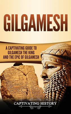 Gilgamesh: A Captivating Guide to Gilgamesh the King and the Epic of Gilgamesh - Captivating History