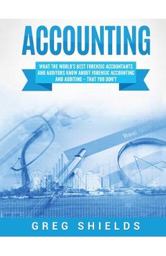 Coperta cărții 'Accounting: What the World's Best Forensic Accountants and Auditors Know About Forensic Accounting and Auditing - That'