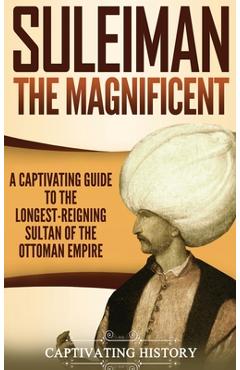 Coperta cărții 'Suleiman the Magnificent: A Captivating Guide to the Longest-Reigning Sultan of the Ottoman Empire - Captivating History'