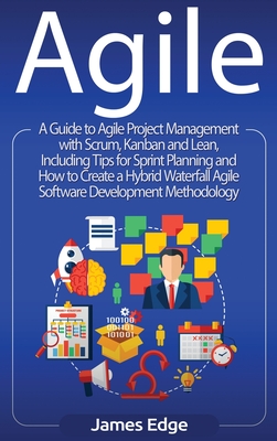 Agile: A Guide to Agile Project Management with Scrum, Kanban, and Lean, Including Tips for Sprint Planning and How to Create - James Edge