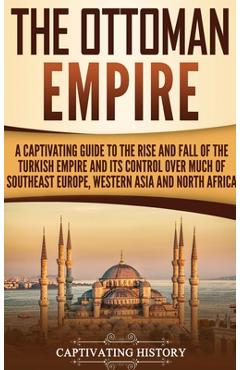 Poza produsului The Ottoman Empire: A Captivating Guide to the Rise and Fall of the Turkish Empire and Its Control Over Much of Southeast Europe, Western - Captivating History