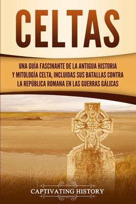 Coperta cărții 'Celtas: Una Guía Fascinante de La Antigua Historia y Mitología Celta, Incluidas Sus Batallas Contra la República Romana'