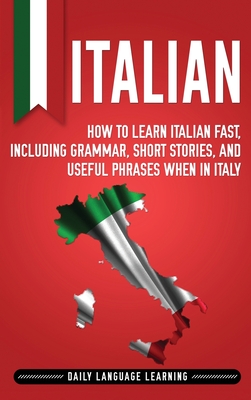 Italian: How to Learn Italian Fast, Including Grammar, Short Stories, and Useful Phrases When in Italy - Daily Language Learning