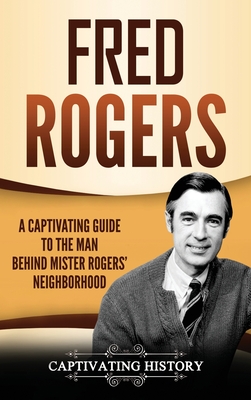 Fred Rogers: A Captivating Guide to the Man Behind Mister Rogers' Neighborhood - Captivating History