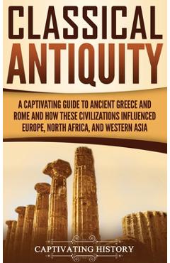 Coperta cărții 'Classical Antiquity: A Captivating Guide to Ancient Greece and Rome and How These Civilizations Influenced Europe,'