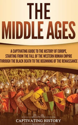 The Middle Ages: A Captivating Guide to the History of Europe, Starting from the Fall of the Western Roman Empire Through the Black Dea - Captivating History