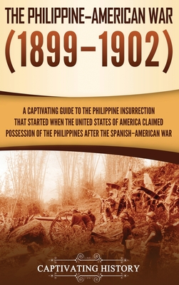The Philippine-American War: A Captivating Guide to the Philippine Insurrection That Started When the United States of America Claimed Possession o - Captivating History