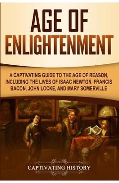 Poza produsului Age of Enlightenment: A Captivating Guide to the Age of Reason, Including the Lives of Isaac Newton, Francis Bacon, John Locke, and Mary Som - Captivating History