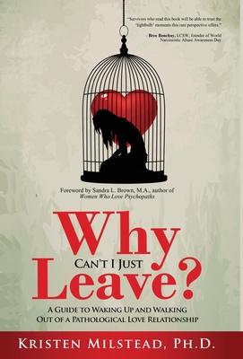 Why Can't I Just Leave: A Guide to Waking Up and Walking Out of a Pathological Love Relationship - Sandra L. Brown