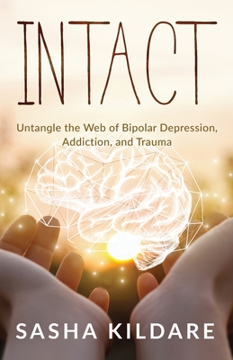 Intact: Untangle the Web of Bipolar Depression, Addiction, and Trauma - Sasha Kildare