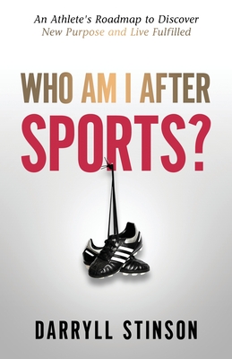 Who Am I After Sports?: An Athlete's Roadmap to Discover New Purpose and Live Fulfilled - Darryll Stinson