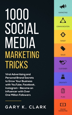 1000 Social Media Marketing Secrets: Viral Advertising and Personal Brand Secrets to Grow Your Business with YouTube, Facebook, Instagram - Become an - Gary K. Clark