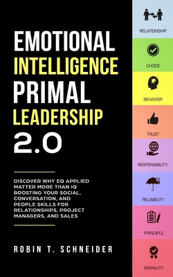 Emotional Intelligence Primal Leadership 2.0: Discover Why EQ Applied Matter More Than IQ Boosting Your Social, Conversation, and People Skills for Re - Robin T. Schneider