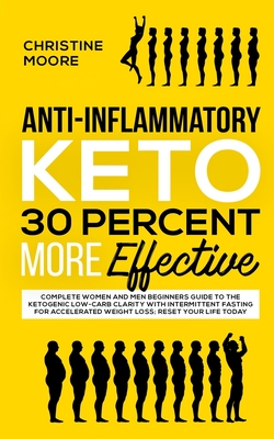 Anti-Inflammatory Keto 30 Percent More Effective: Complete Women and Men Beginners Guide to the Ketogenic Low-Carb Clarity with Intermittent Fasting f - Christine Moore