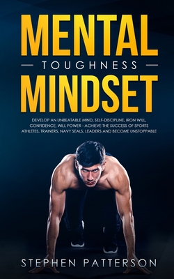 Mental Toughness Mindset: Develop an Unbeatable Mind, Self-Discipline, Iron Will, Confidence, Will Power - Achieve the Success of Sports Athlete - Stephen Patterson