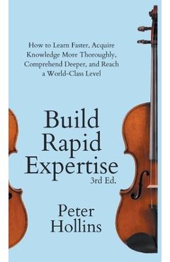 Coperta cărții 'Build Rapid Expertise: How to Learn Faster, Acquire Knowledge More Thoroughly, Comprehend Deeper, and Reach a'