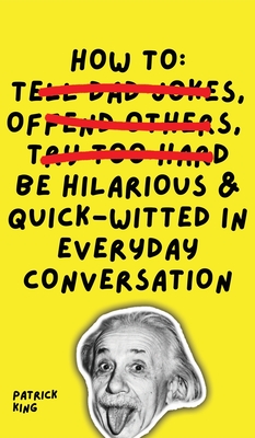 How To Be Hilarious and Quick-Witted in Everyday Conversation - Patrick King