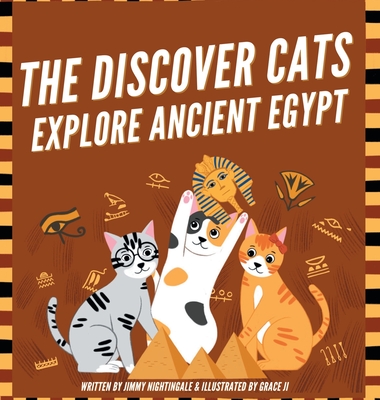 The Discover Cats Explore Ancient Egypt: A Children's Book About Ancient Egyptian Culture, Mythology, and History - Jimmy Nightingale