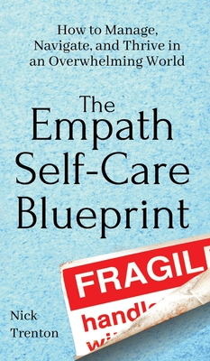 The Empath Self-Care Blueprint: How to Manage, Navigate, and Thrive in an Overwhelming World - Nick Trenton