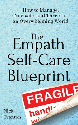 The Empath Self-Care Blueprint: How to Manage, Navigate, and Thrive in an Overwhelming World - Nick Trenton