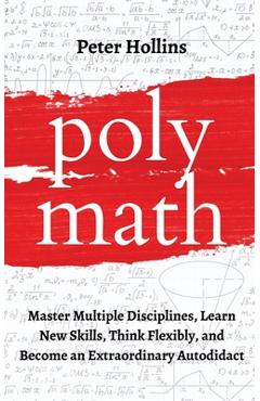 Poza produsului Polymath: Master Multiple Disciplines, Learn New Skills, Think Flexibly, and Become an Extraordinary Autodidact - Peter Hollins