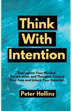 Poza produsului Think With Intention: Reprogram Your Mindset, Perspectives, and Thoughts. Control Your Fate and Unlock Your Potential. - Peter Hollins