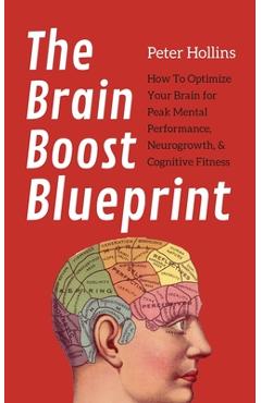Coperta cărții 'The Brain Boost Blueprint: How To Optimize Your Brain for Peak Mental Performance, Neurogrowth, and Cognitive Fitness -'