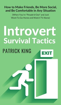 Introvert Survival Tactics: How to Make Friends, Be More Social, and Be Comfortable In Any Situation (When You're People'd Out and Just Want to Go - Patrick King
