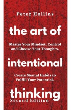 The Art of Intentional Thinking: Master Your Mindset. Control and Choose Your Thoughts. Create Mental Habits to Fulfill Your Potential - Patrick Hollins