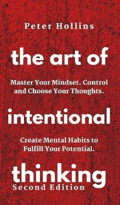 The Art of Intentional Thinking: Master Your Mindset. Control and Choose Your Thoughts. Create Mental Habits to Fulfill Your Potential - Patrick Hollins