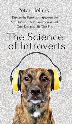 The Science of Introverts: Explore the Personality Spectrum for Self-Discovery, Self-Awareness, & Self-Care. Design a Life That Fits. - Peter Hollins