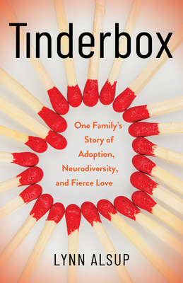 Tinderbox: One Family's Story of Adoption, Neurodiversity, and Fierce Love - Lynn Alsup