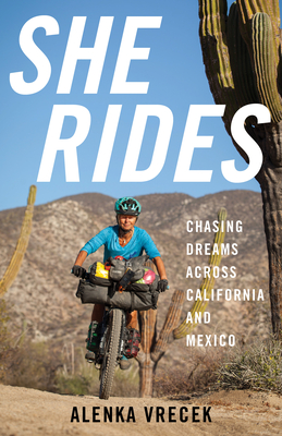 She Rides: Chasing Dreams Across California and Mexico - Alenka Vrecek