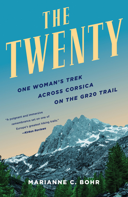 The Twenty: One Woman's Trek Across Corsica on the Gr20 Trail - Marianne C. Bohr